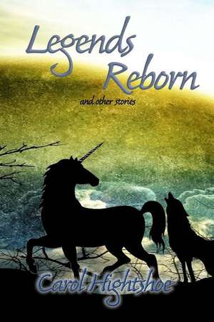 Legends Reborn: And Other Stories de Carol Hightshoe