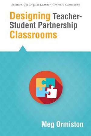 Designing Teacher-Student Partnership Classrooms de Meghan J. Ormiston