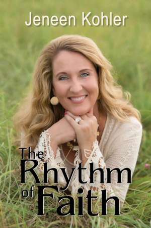 The Rhythm of Faith de Jeneen Kohler