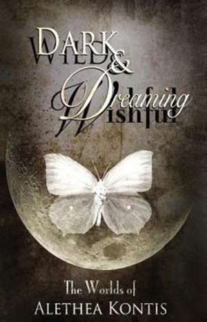 Wild and Wishful, Dark and Dreaming de Alethea Kontis