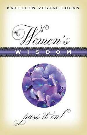 Women's Wisdom: Pass It On! de Kathleen Vestal Logan