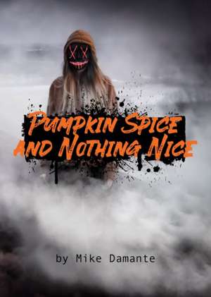 Pumpkin Spice and Nothing Nice de Mike Damante