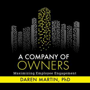 A Company of Owners: Maximizing Employee Engagement de Daren Martin