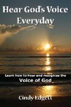 Hear God S Voice Everyday: Learn How to Hear and Recognize the Voice of God de Cindy Edgett