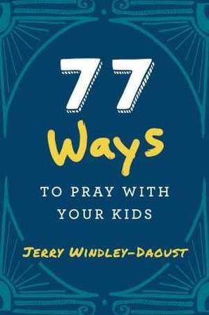 77 WAYS TO PRAY W/YOUR KIDS de Jerry Windley-Daoust