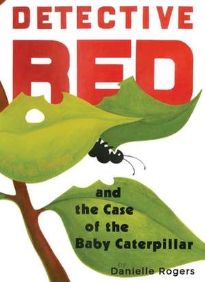 Detective Red and the Case of the Baby Caterpillar de Danielle Rogers