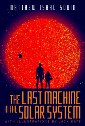 The Last Machine in the Solar System de Matthew Isaac Sobin