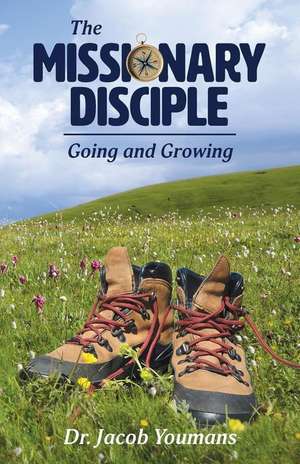 The Missionary Disciple: Going and Growing de Jacob Youmans