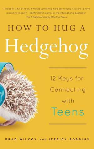 How to Hug a Hedgehog: 12 Keys for Connecting with Teens de Brad Wilcox