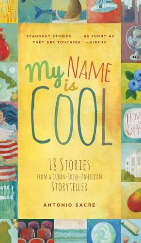 My Name Is Cool: 18 Stories from a Cuban-Irish-American Storyteller de Antonio Sacre