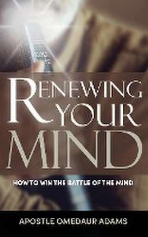 Renewing Your Mind de Omedaur Adams