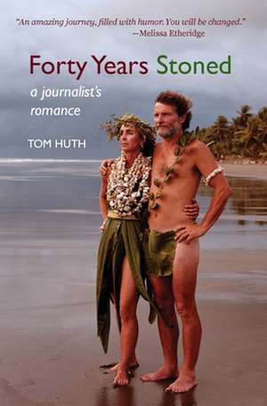 Forty Years Stoned: A Journalist's Romance de Tom Huth