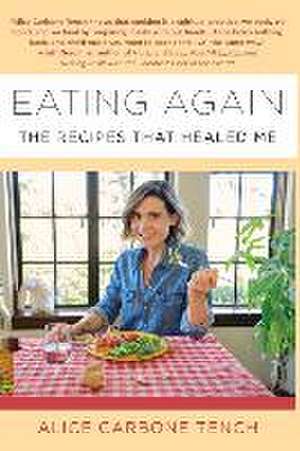 Eating Again: The Recipes That Healed Me de Alice Carbone Tench