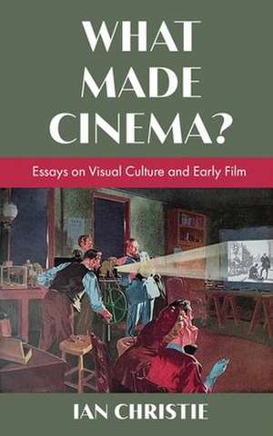 What Made Cinema?: Essays on Visual Culture and Early Film de Ian Christie