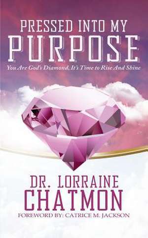 Pressed into My Purpose: You Are God's Diamond, It's Time for You to Rise And Shine de Lorraine Chatmon