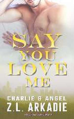 Say You Love Me: Charlie & Angel de Z. L. Arkadie