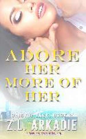 Adore Her, More of Her de Z L Arkadie