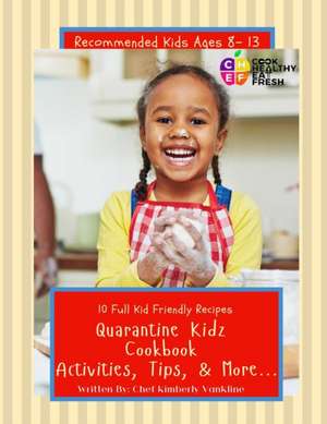 C.H.E.F. Quarantine Kidz Cookbook: Activities, Tips, & More... de Chef Kimberly Vankline