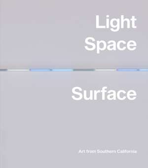 Light, Space, Surface: Art from Southern California de Carol S. Eliel