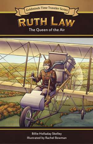 Ruth Law: The Queen of the Air de Billie Holladay Skelley