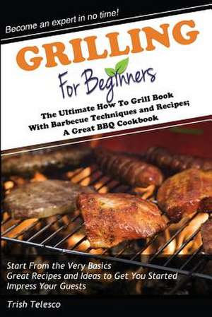 Grilling for Beginners de Trish Telesco