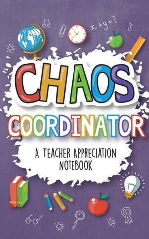 Chaos Coordinator - A Teacher Appreciation Notebook: A Thank You Goodie for Your Favorite Art, Music, Dance, Science and Math Teachers de Sweet Sally