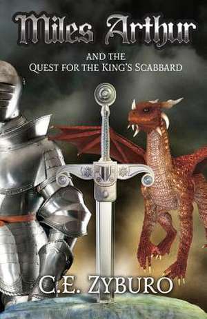 Miles Arthur And The Quest For The King's Scabbard de C. E. Zyburo