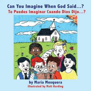 Can You Imagine When God Said . . . ? ¿Te Puedes Imaginar Cuando Dios Dijo . . . ? de Maria Mosquera