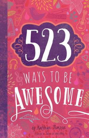 523 Ways to Be Awesome: 365 Days of Inspiration for the Hardest Job You'll Ever Love de Kathryn Thompson