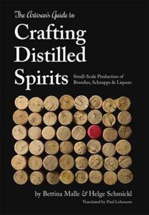 The Artisan's Guide to Crafting Distilled Spirits de Bettina Malle