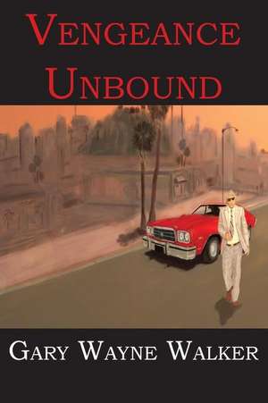 Vengeance Unbound de Gary Wayne Walker