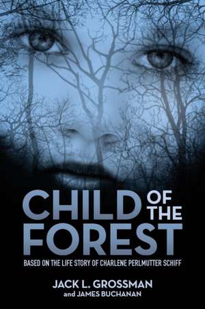 Child of the Forest: Based on the Life Story of Charlene Perlmutter Schiff de Jack L. Grossman