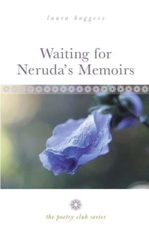 Waiting for Neruda's Memoirs: The Poetry Club Series de Laura Boggess