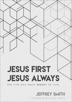 Jesus First Jesus Always: The Life You Were Meant to Live de Jeffrey Smith