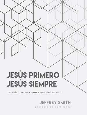 Span-Jesus First, Jesus Always: La Vida Que Se Supone Que Debes Vivir de Jeffrey Smith