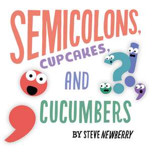 Semicolons, Cupcakes, and Cucumbers de Steve Newberry