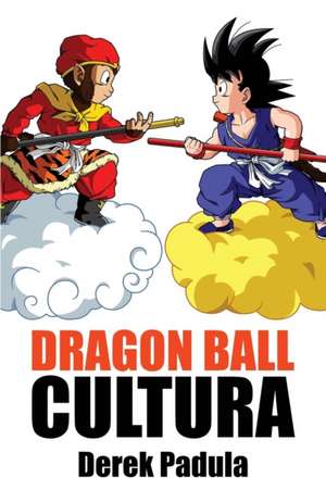 Dragon Ball Cultura Volumen 1 de Derek Padula