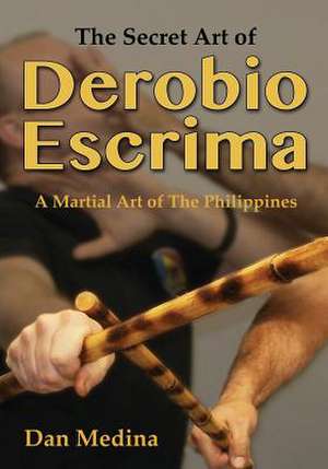 The Secret Art of Derobio Escrima de Dan Medina