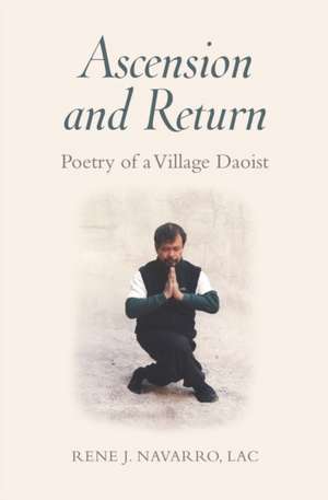 Ascension and Return: Poetry of a Village Daoist de Rene J. Navarro