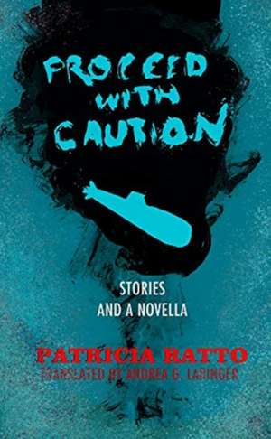 Proceed With Caution: Stories and a Novella de Patricia Ratto