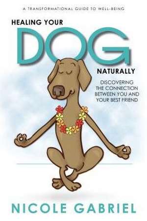 HEALING YOUR DOG NATURALLY de Nicole Gabriel