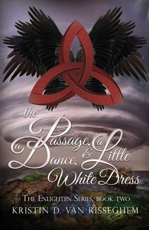 The Passage, a Dance, & a Little White Dress de Kristin. D. van Risseghem