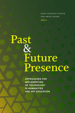 Past and Future Presence: Approaches for Implementing XR Technology in Humanities and Art Education de Lissa Crofton-Sleigh