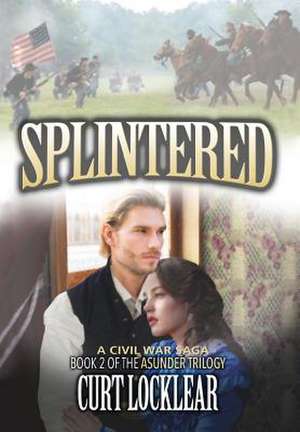 Splintered: A Civil War Saga de Curt Locklear