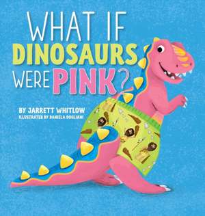 What if Dinosaurs were Pink? de Jarrett Whitlow