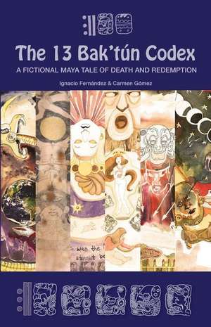 The 13 Bak'tun Codex: A Fictional Maya Tale of Death and Redemption de Carmen Gomez Vega