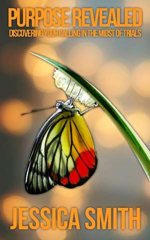 Purpose Revealed: Discovering Your Calling In the Midst of Trials de Jessica Smith