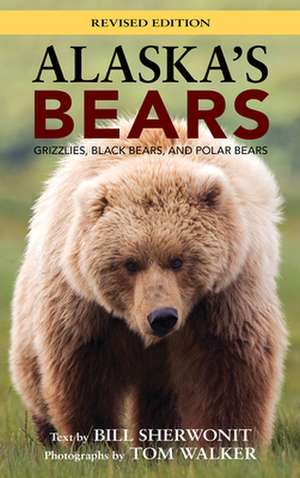 Alaska's Bears: Grizzlies, Black Bears, and Polar Bears de Bill Sherwonit