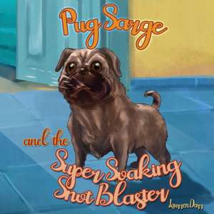 Pug Sarge And The Super Soaking Snot Blaster de Laurren Darr