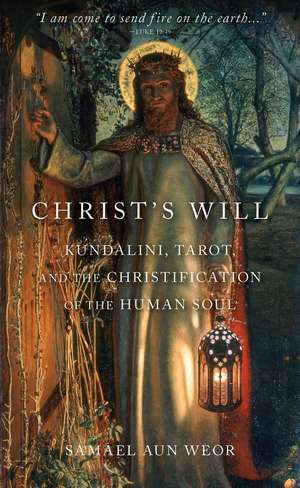 Christ's Will: Tarot, Kundalini, and the Christification of the Human Soul de Samuel Aun Weor